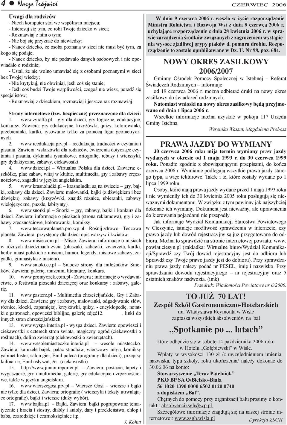 się z osobami poznanymi w sieci bez Twojej wiedzy; - Nie krytykuj, nie obwiniaj, jeśli coś się stanie; - Jeśli coś budzi Twoje wątpliwości, czegoś nie wiesz, poradź się specjalistów; - Rozmawiaj z