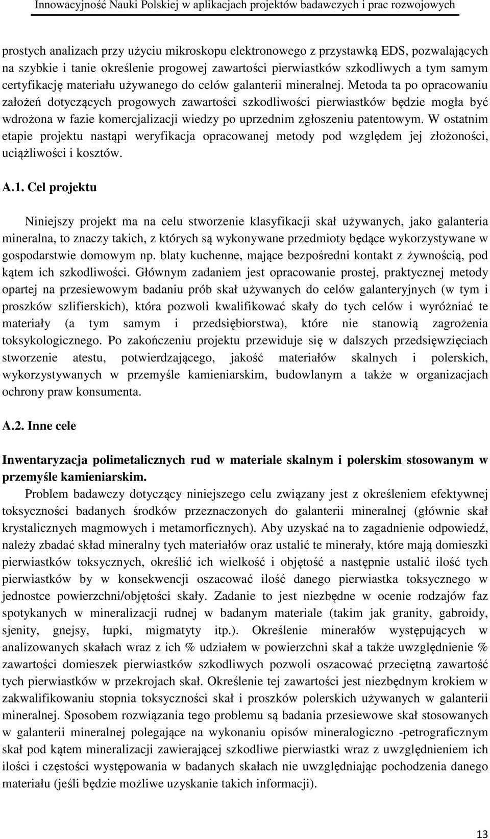 Metoda ta po opracowaniu założeń dotyczących progowych zawartości szkodliwości pierwiastków będzie mogła być wdrożona w fazie komercjalizacji wiedzy po uprzednim zgłoszeniu patentowym.