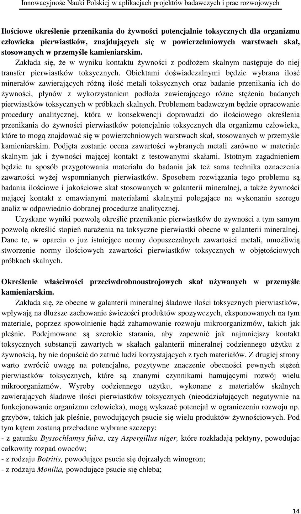 Obiektami doświadczalnymi będzie wybrana ilość minerałów zawierających różną ilość metali toksycznych oraz badanie przenikania ich do żywności, płynów z wykorzystaniem podłoża zawierającego różne