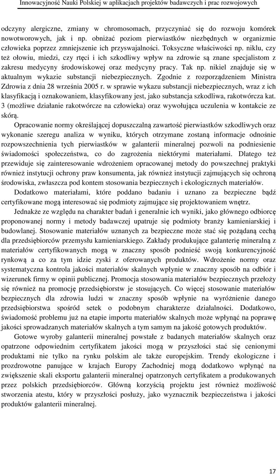 niklu, czy też ołowiu, miedzi, czy rtęci i ich szkodliwy wpływ na zdrowie są znane specjalistom z zakresu medycyny środowiskowej oraz medycyny pracy. Tak np.