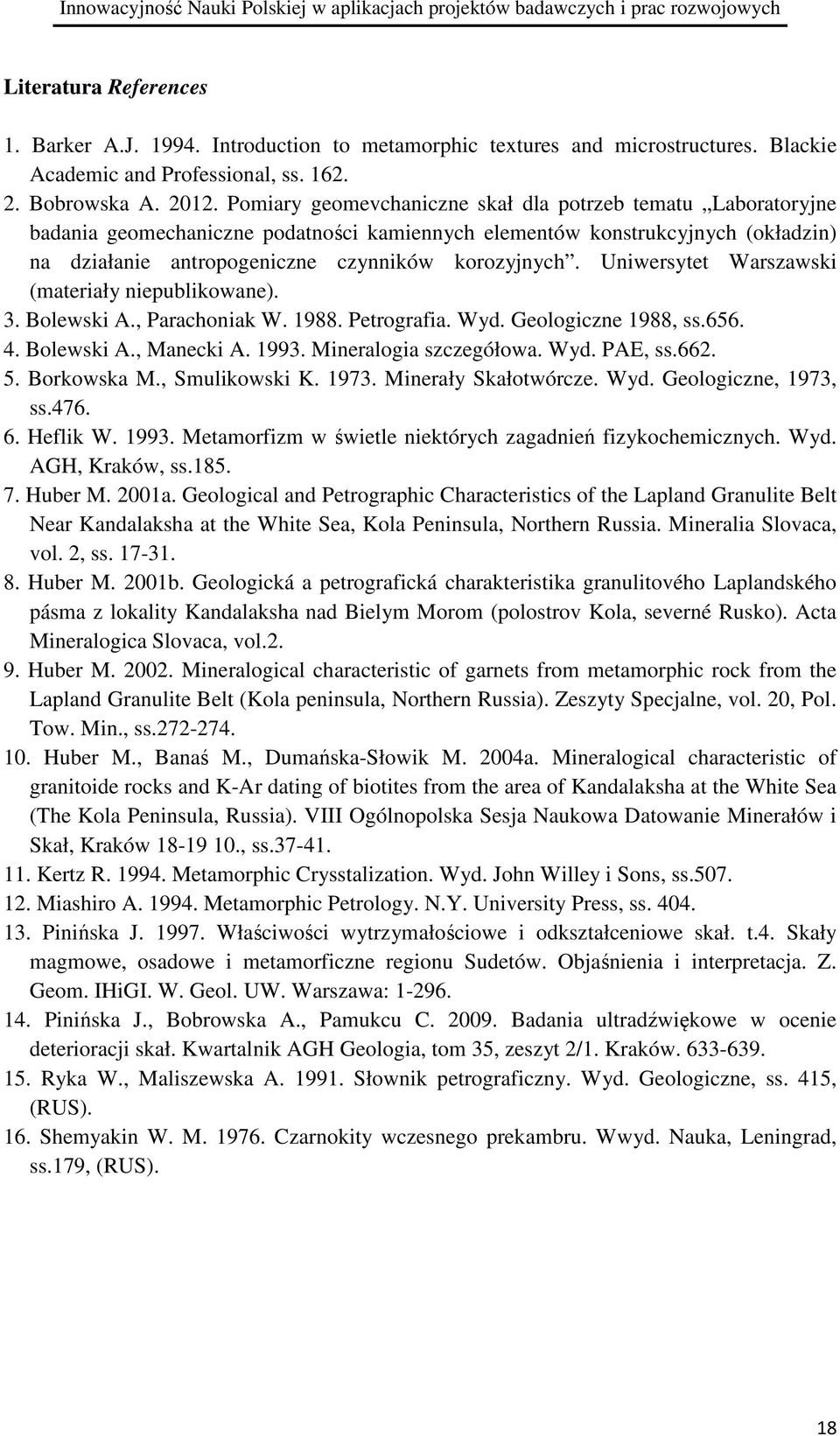 Uniwersytet Warszawski (materiały niepublikowane). 3. Bolewski A., Parachoniak W. 1988. Petrografia. Wyd. Geologiczne 1988, ss.656. 4. Bolewski A., Manecki A. 1993. Mineralogia szczegółowa. Wyd. PAE, ss.