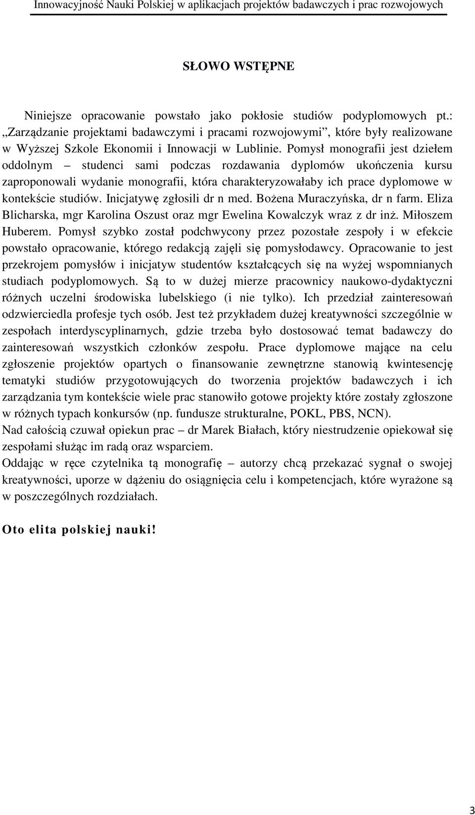 Pomysł monografii jest dziełem oddolnym studenci sami podczas rozdawania dyplomów ukończenia kursu zaproponowali wydanie monografii, która charakteryzowałaby ich prace dyplomowe w kontekście studiów.