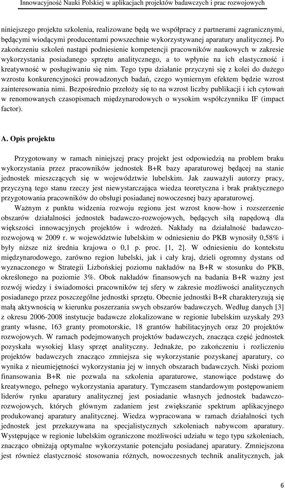 się nim. Tego typu działanie przyczyni się z kolei do dużego wzrostu konkurencyjności prowadzonych badań, czego wymiernym efektem będzie wzrost zainteresowania nimi.