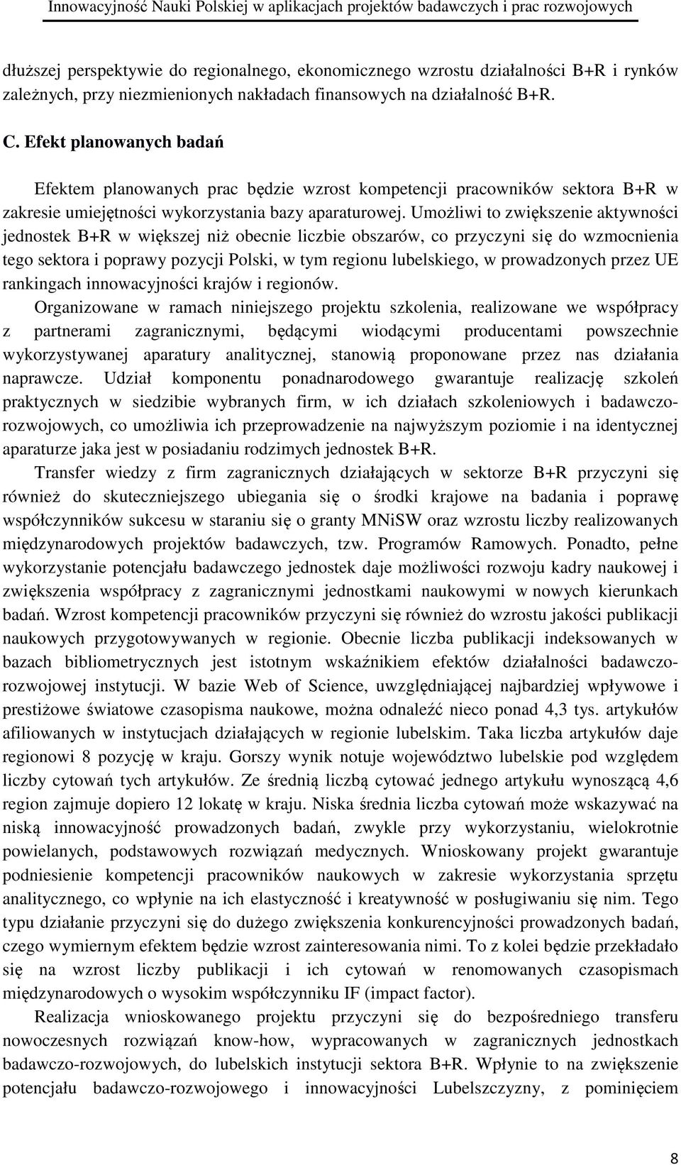 Umożliwi to zwiększenie aktywności jednostek B+R w większej niż obecnie liczbie obszarów, co przyczyni się do wzmocnienia tego sektora i poprawy pozycji Polski, w tym regionu lubelskiego, w