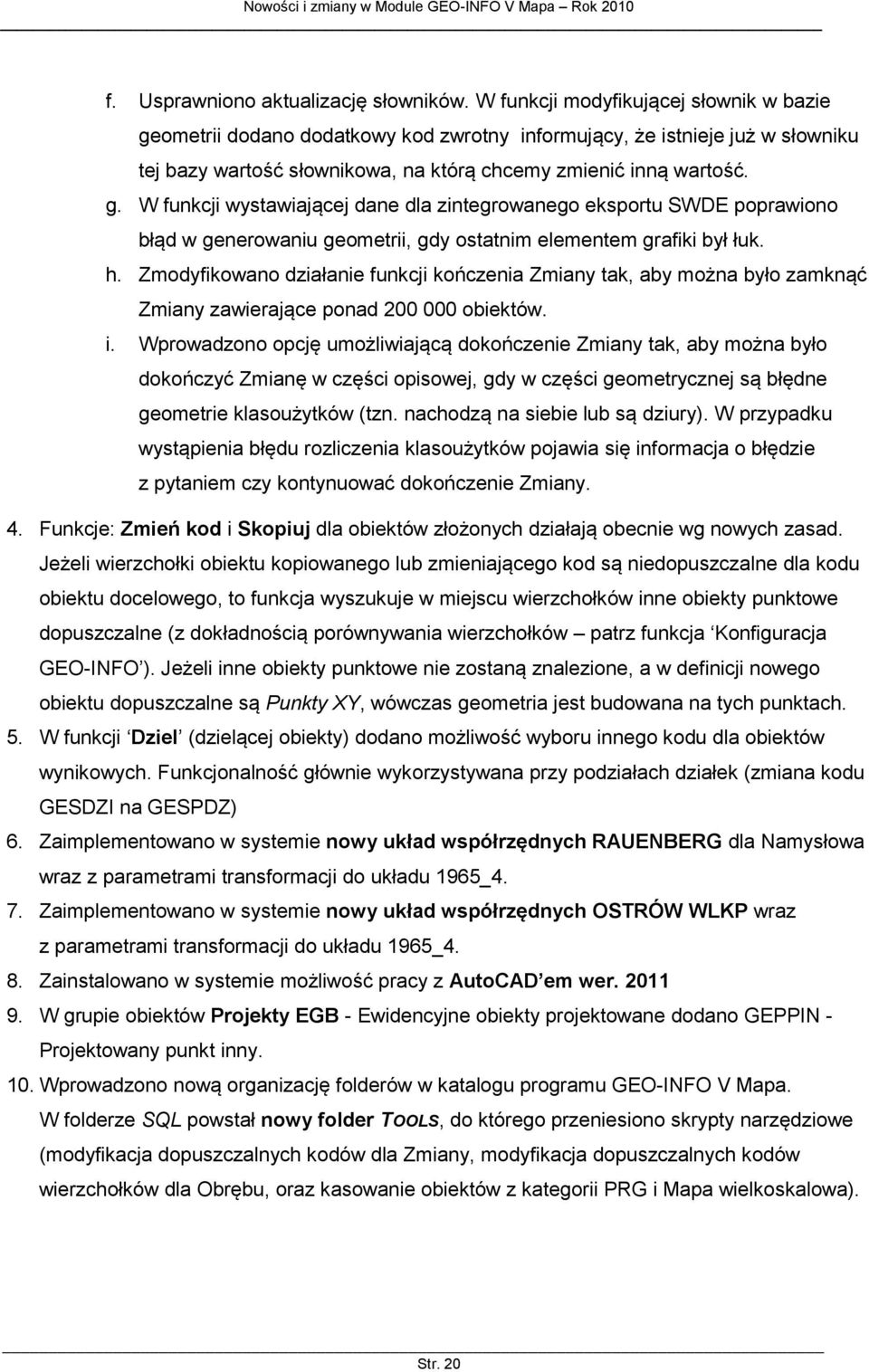 h. Zmodyfikowano działanie funkcji kończenia Zmiany tak, aby można było zamknąć Zmiany zawierające ponad 200 000 obiektów. i.