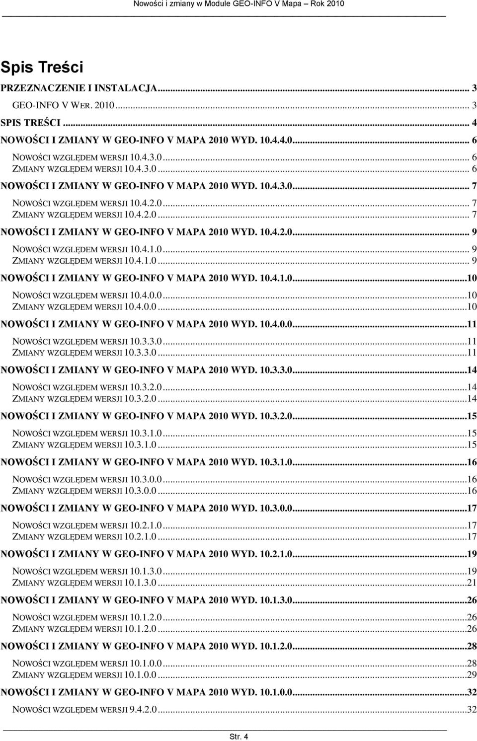 4.1.0... 9 ZMIANY WZGLĘDEM WERSJI 10.4.1.0... 9 NOWOŚCI I ZMIANY W GEO-INFO V MAPA 2010 WYD. 10.4.1.0...10 NOWOŚCI WZGLĘDEM WERSJI 10.4.0.0...10 ZMIANY WZGLĘDEM WERSJI 10.4.0.0...10 NOWOŚCI I ZMIANY W GEO-INFO V MAPA 2010 WYD.