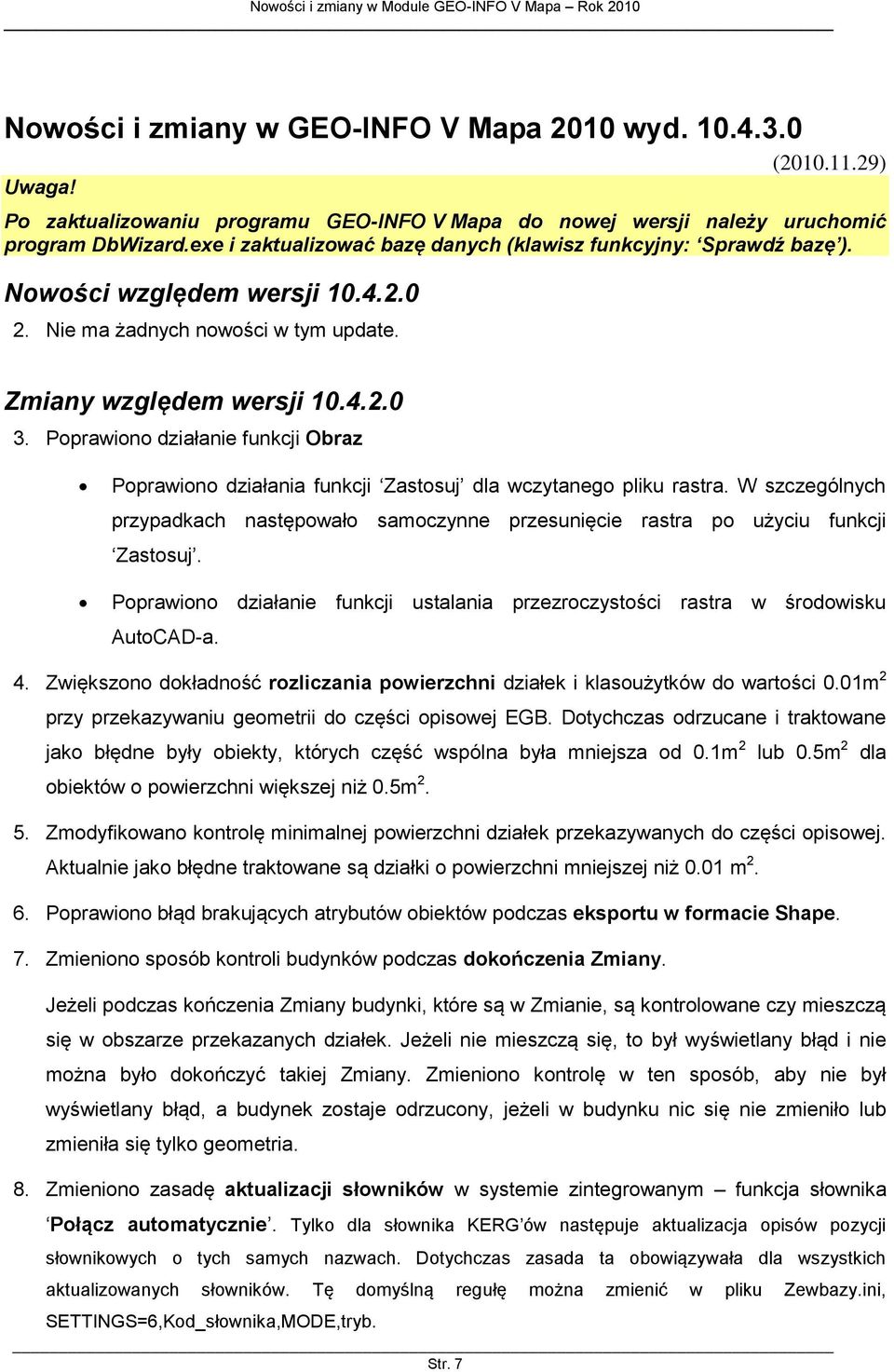 Poprawiono działanie funkcji Obraz Poprawiono działania funkcji Zastosuj dla wczytanego pliku rastra. W szczególnych przypadkach następowało samoczynne przesunięcie rastra po użyciu funkcji Zastosuj.