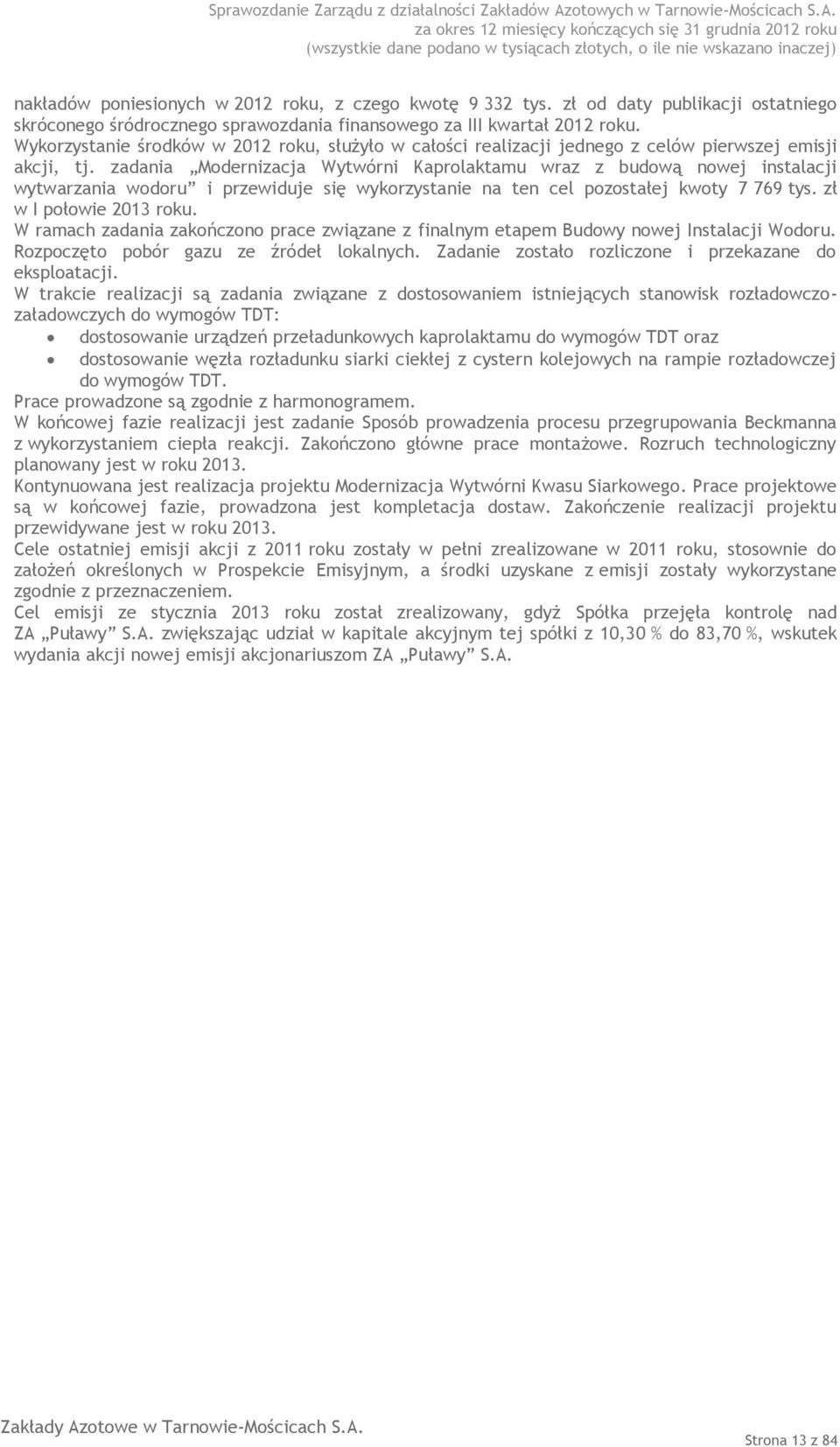 zadania Modernizacja Wytwórni Kaprolaktamu wraz z budową nowej instalacji wytwarzania wodoru i przewiduje się wykorzystanie na ten cel pozostałej kwoty 7 769 tys. zł w I połowie 2013 roku.