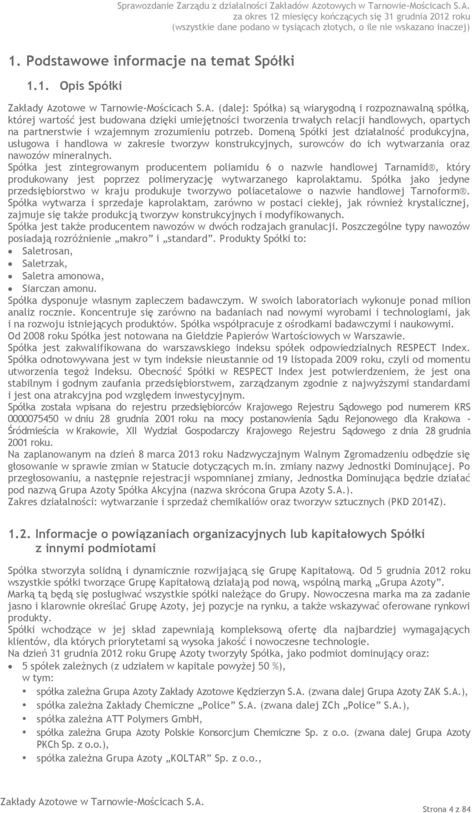 Domeną Spółki jest działalność produkcyjna, usługowa i handlowa w zakresie tworzyw konstrukcyjnych, surowców do ich wytwarzania oraz nawozów mineralnych.