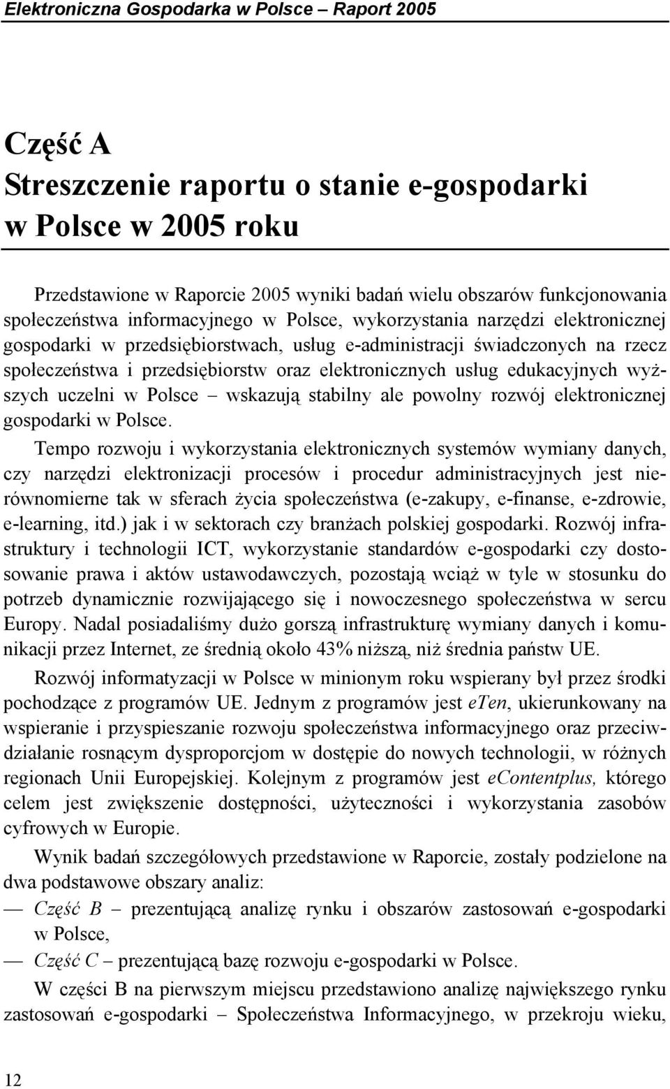 elektronicznych usług edukacyjnych wyższych uczelni w Polsce wskazują stabilny ale powolny rozwój elektronicznej gospodarki w Polsce.