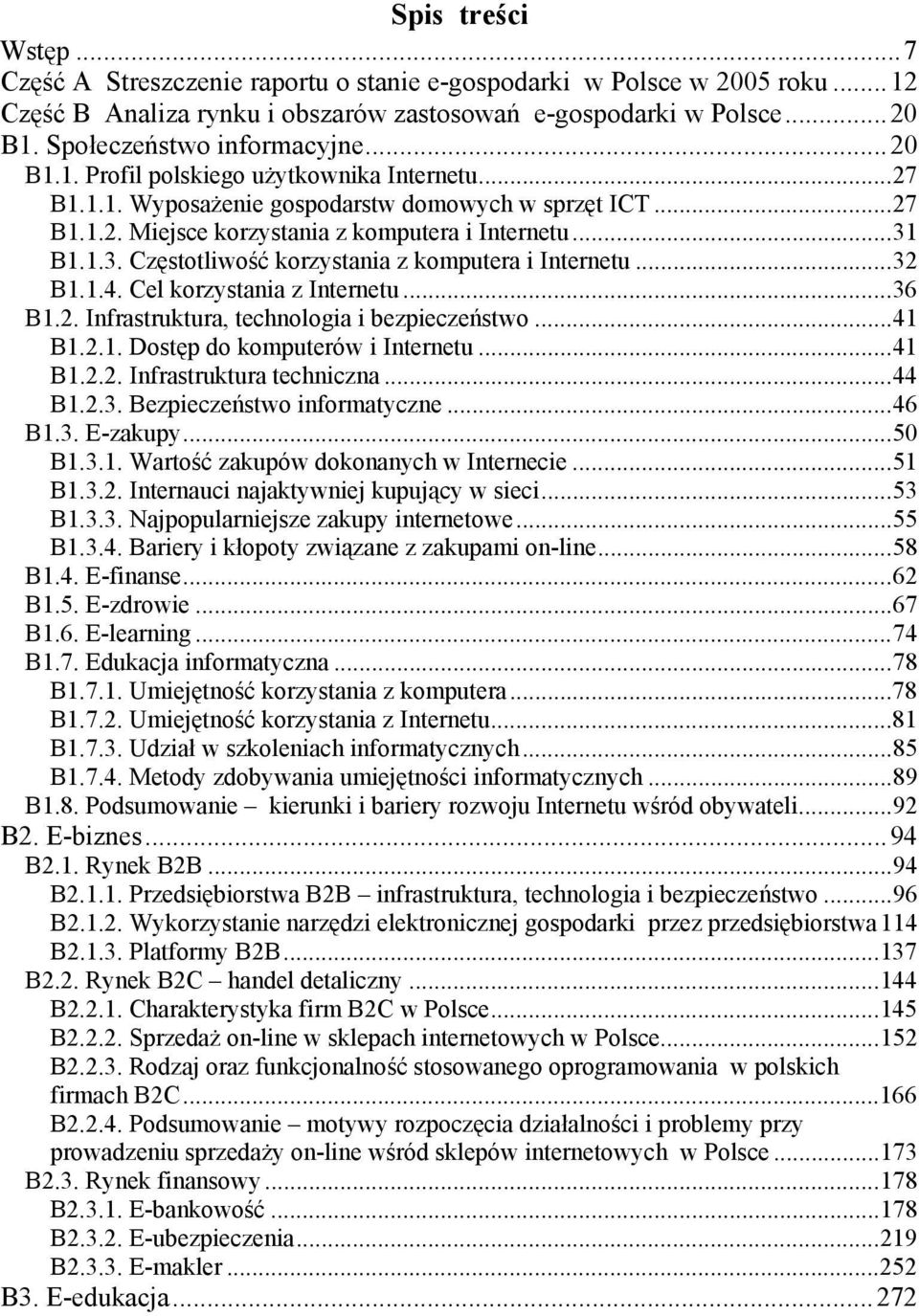 1.3. Częstotliwość korzystania z komputera i Internetu...32 B1.1.4. Cel korzystania z Internetu...36 B1.2. Infrastruktura, technologia i bezpieczeństwo...41 B1.2.1. Dostęp do komputerów i Internetu.