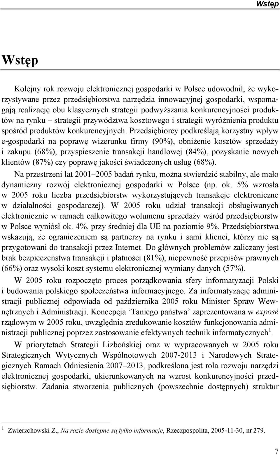 Przedsiębiorcy podkreślają korzystny wpływ e-gospodarki na poprawę wizerunku firmy (90%), obniżenie kosztów sprzedaży i zakupu (68%), przyspieszenie transakcji handlowej (84%), pozyskanie nowych