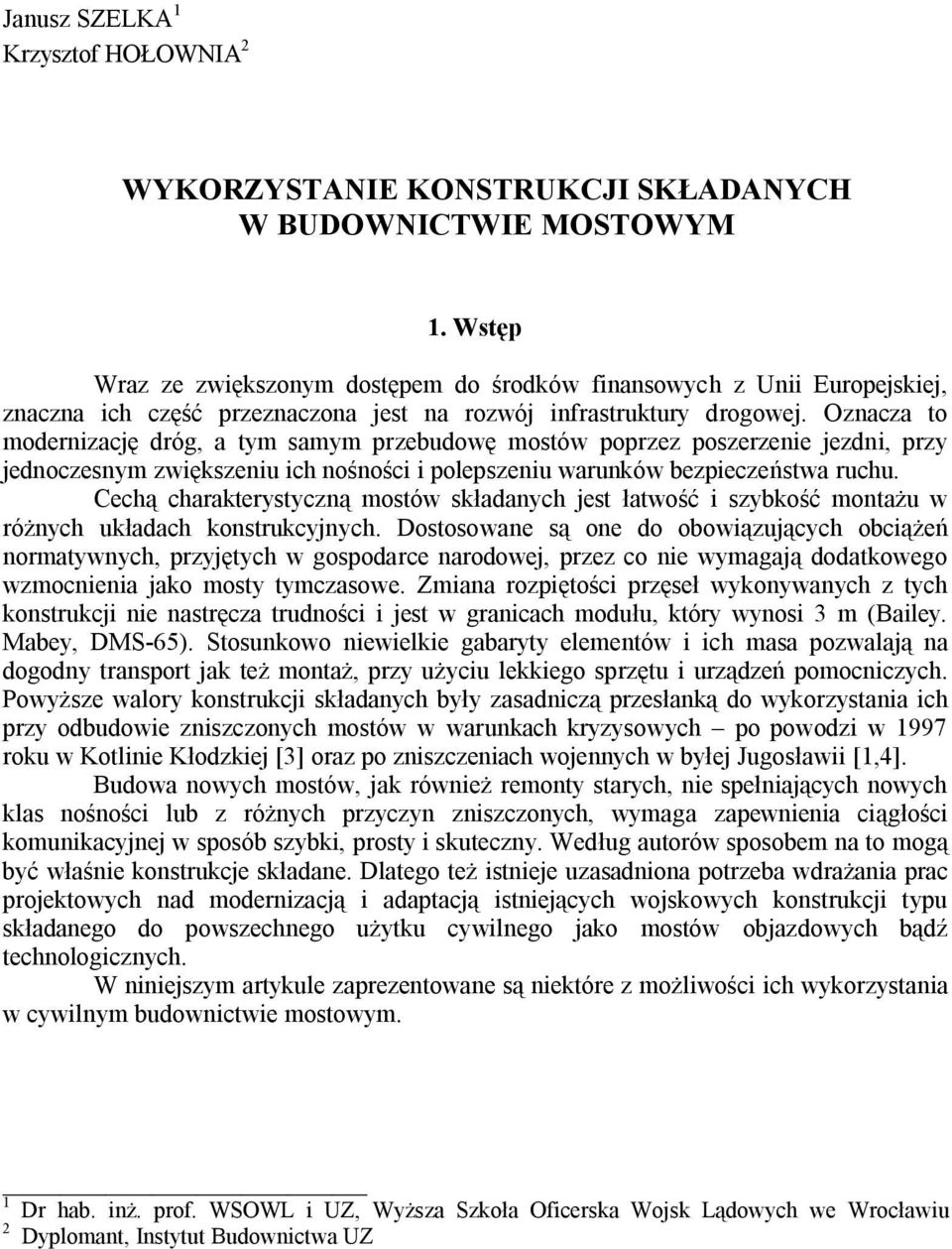 Oznacza to modernizację dróg, a tym samym przebudowę mostów poprzez poszerzenie jezdni, przy jednoczesnym zwiększeniu ich nośności i polepszeniu warunków bezpieczeństwa ruchu.