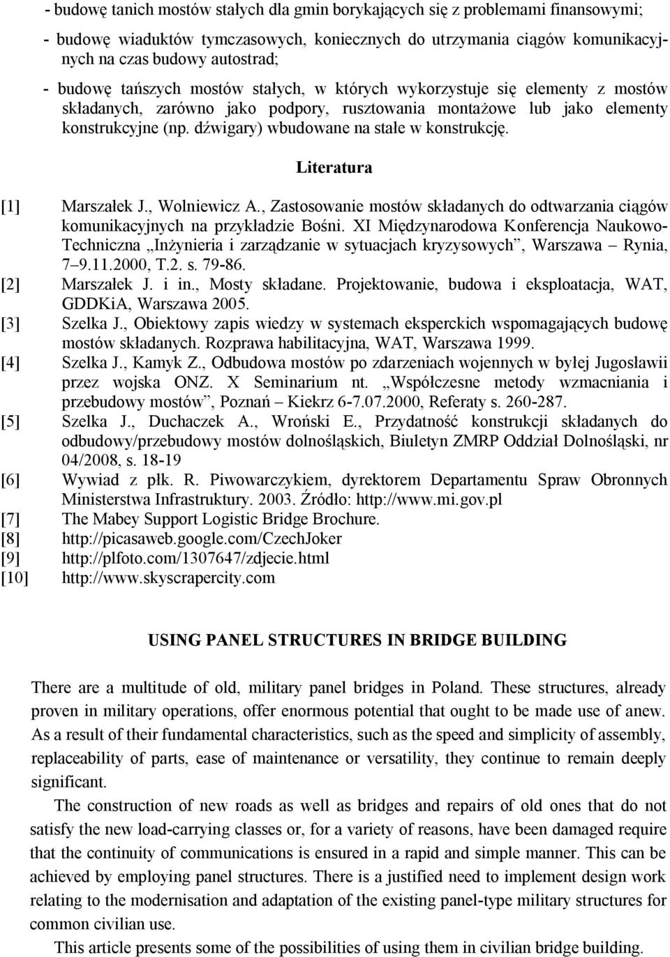 dźwigary) wbudowane na stałe w konstrukcję. Literatura [1] Marszałek J., Wolniewicz A., Zastosowanie mostów składanych do odtwarzania ciągów komunikacyjnych na przykładzie Bośni.