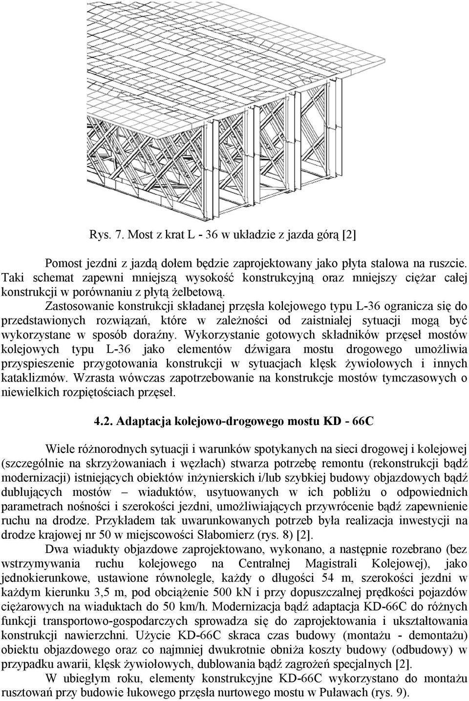 Zastosowanie konstrukcji składanej przęsła kolejowego typu L-36 ogranicza się do przedstawionych rozwiązań, które w zależności od zaistniałej sytuacji mogą być wykorzystane w sposób doraźny.