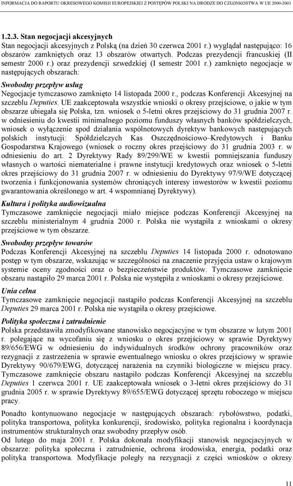 ) zamknięto negocjacje w następujących obszarach: Swobodny przepływ usług Negocjacje tymczasowo zamknięto 14 listopada 2000 r., podczas Konferencji Akcesyjnej na szczeblu Deputies.