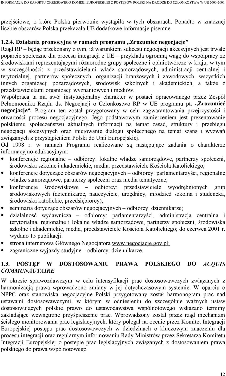 przykłada ogromną wagę do współpracy ze środowiskami reprezentującymi różnorodne grupy społeczne i opiniotwórcze w kraju, w tym w szczególności: z przedstawicielami władz samorządowych, administracji