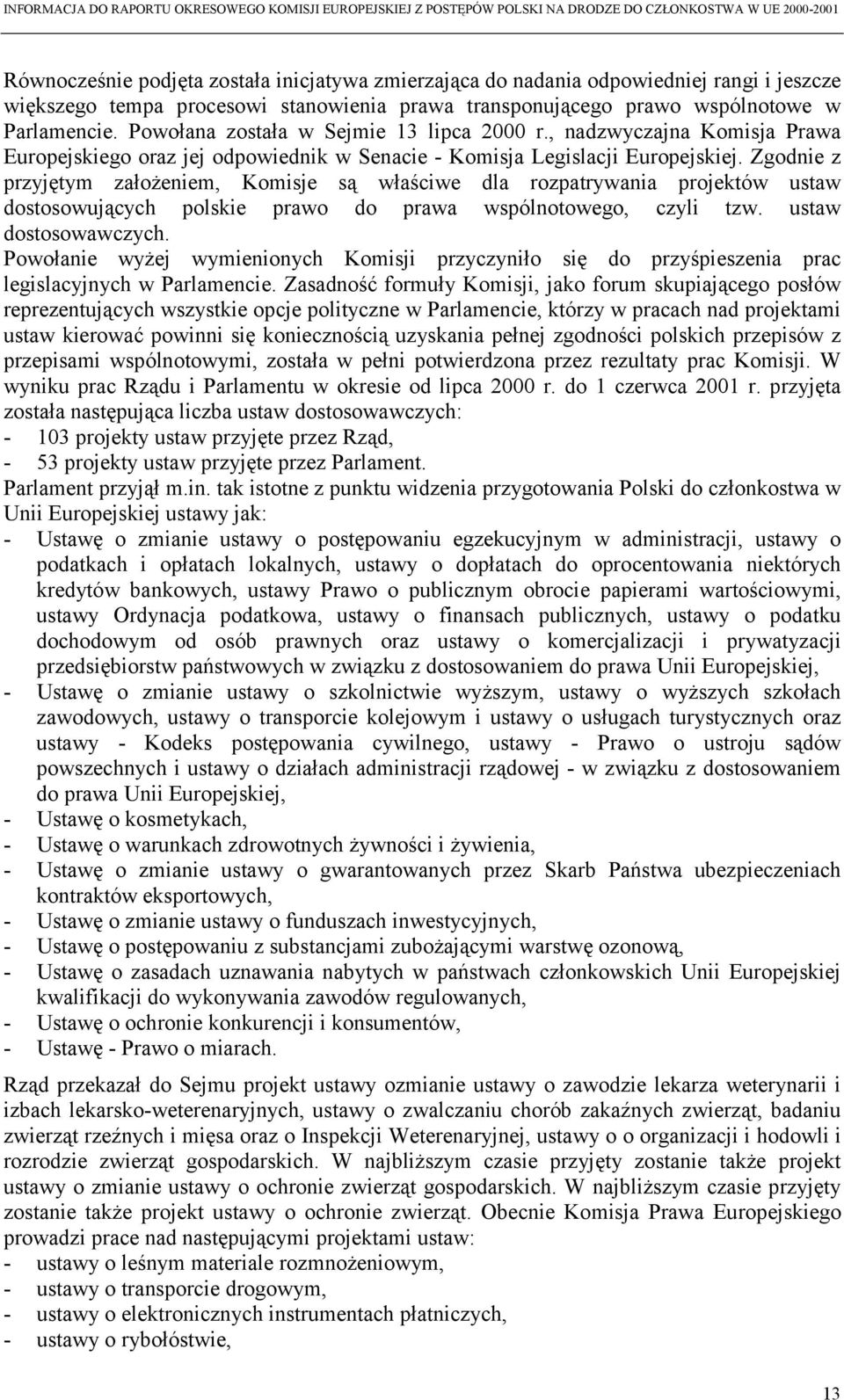 Zgodnie z przyjętym założeniem, Komisje są właściwe dla rozpatrywania projektów ustaw dostosowujących polskie prawo do prawa wspólnotowego, czyli tzw. ustaw dostosowawczych.