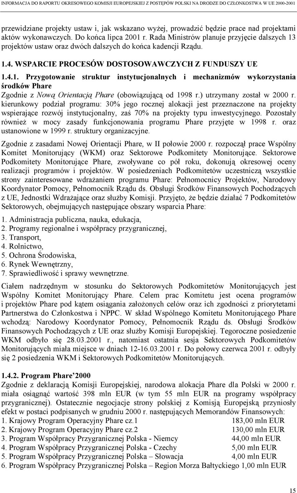 ) utrzymany został w 2000 r. kierunkowy podział programu: 30% jego rocznej alokacji jest przeznaczone na projekty wspierające rozwój instytucjonalny, zaś 70% na projekty typu inwestycyjnego.