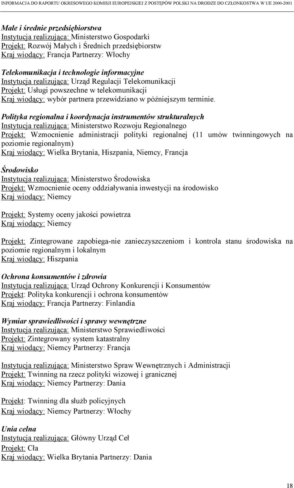 Polityka regionalna i koordynacja instrumentów strukturalnych Instytucja realizująca: Ministerstwo Rozwoju Regionalnego Projekt: Wzmocnienie administracji polityki regionalnej (11 umów twinningowych