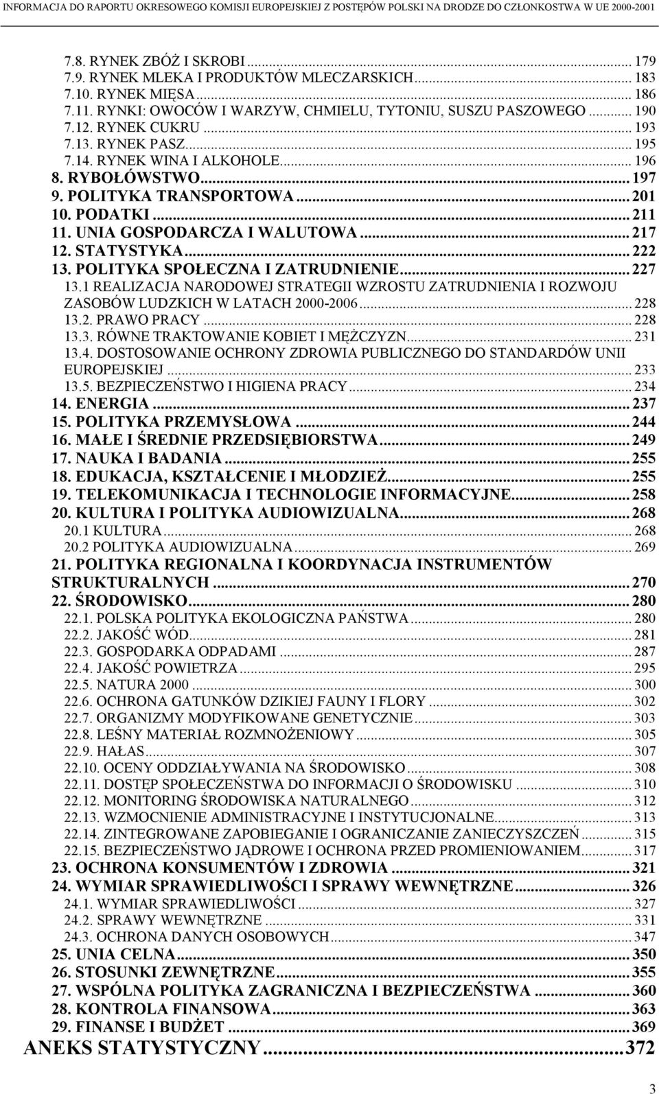 .. 222 13. POLITYKA SPOŁECZNA I ZATRUDNIENIE... 227 13.1 REALIZACJA NARODOWEJ STRATEGII WZROSTU ZATRUDNIENIA I ROZWOJU ZASOBÓW LUDZKICH W LATACH 2000-2006... 228 13.2. PRAWO PRACY... 228 13.3. RÓWNE TRAKTOWANIE KOBIET I MĘŻCZYZN.