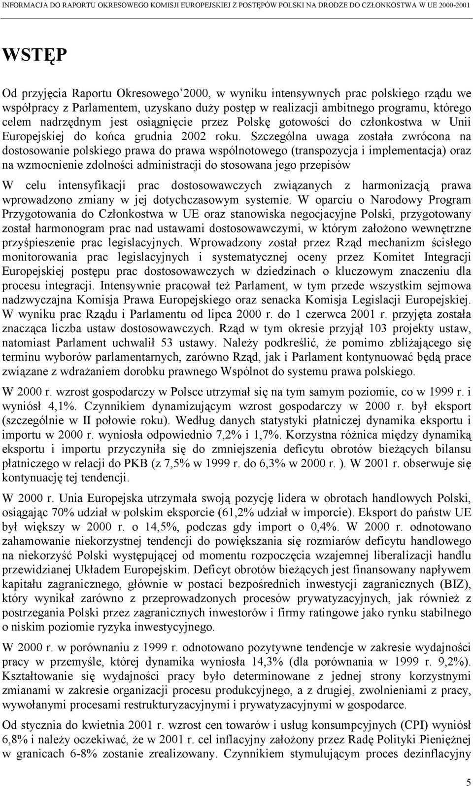 Szczególna uwaga została zwrócona na dostosowanie polskiego prawa do prawa wspólnotowego (transpozycja i implementacja) oraz na wzmocnienie zdolności administracji do stosowana jego przepisów W celu