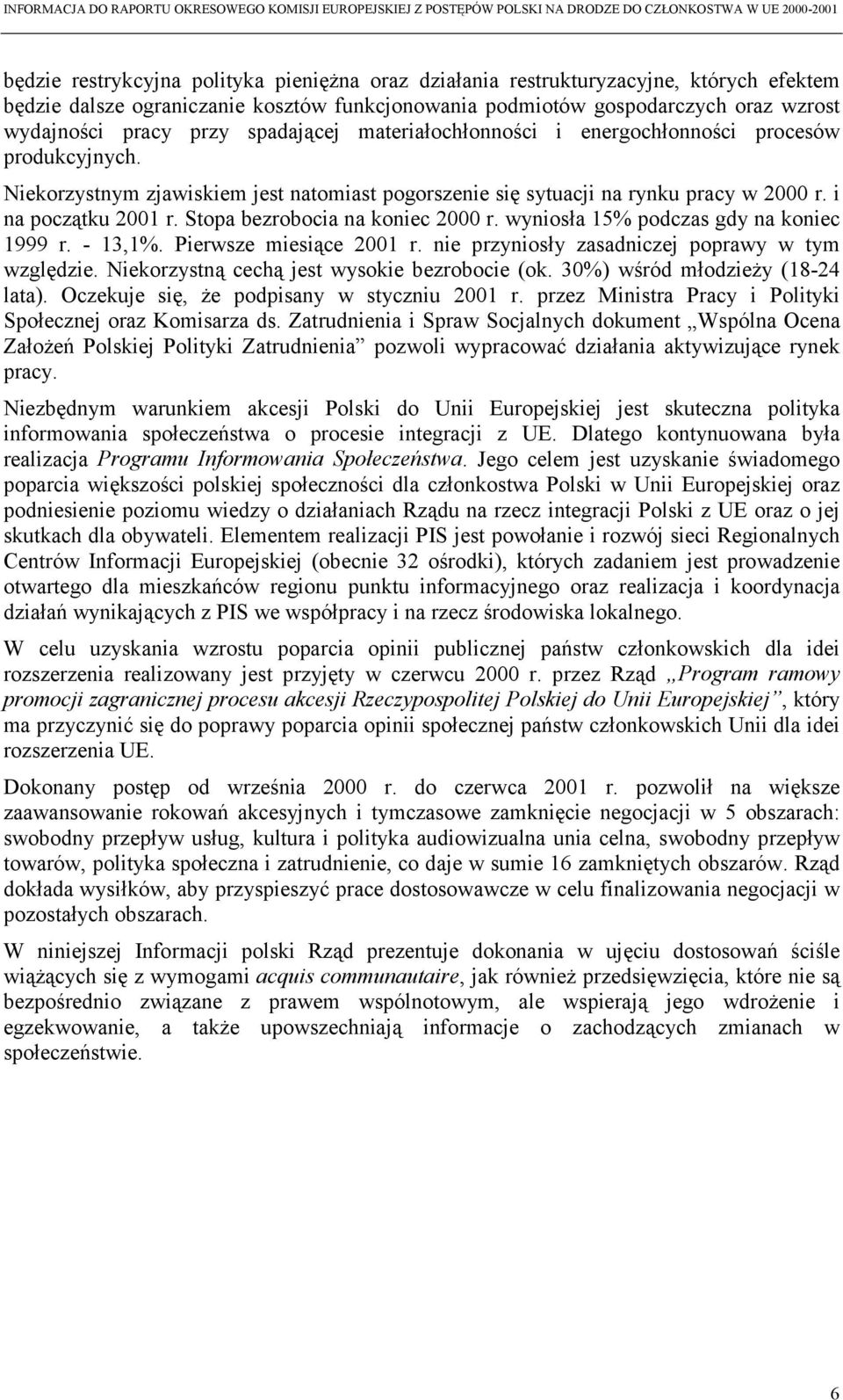 Stopa bezrobocia na koniec 2000 r. wyniosła 15% podczas gdy na koniec 1999 r. - 13,1%. Pierwsze miesiące 2001 r. nie przyniosły zasadniczej poprawy w tym względzie.