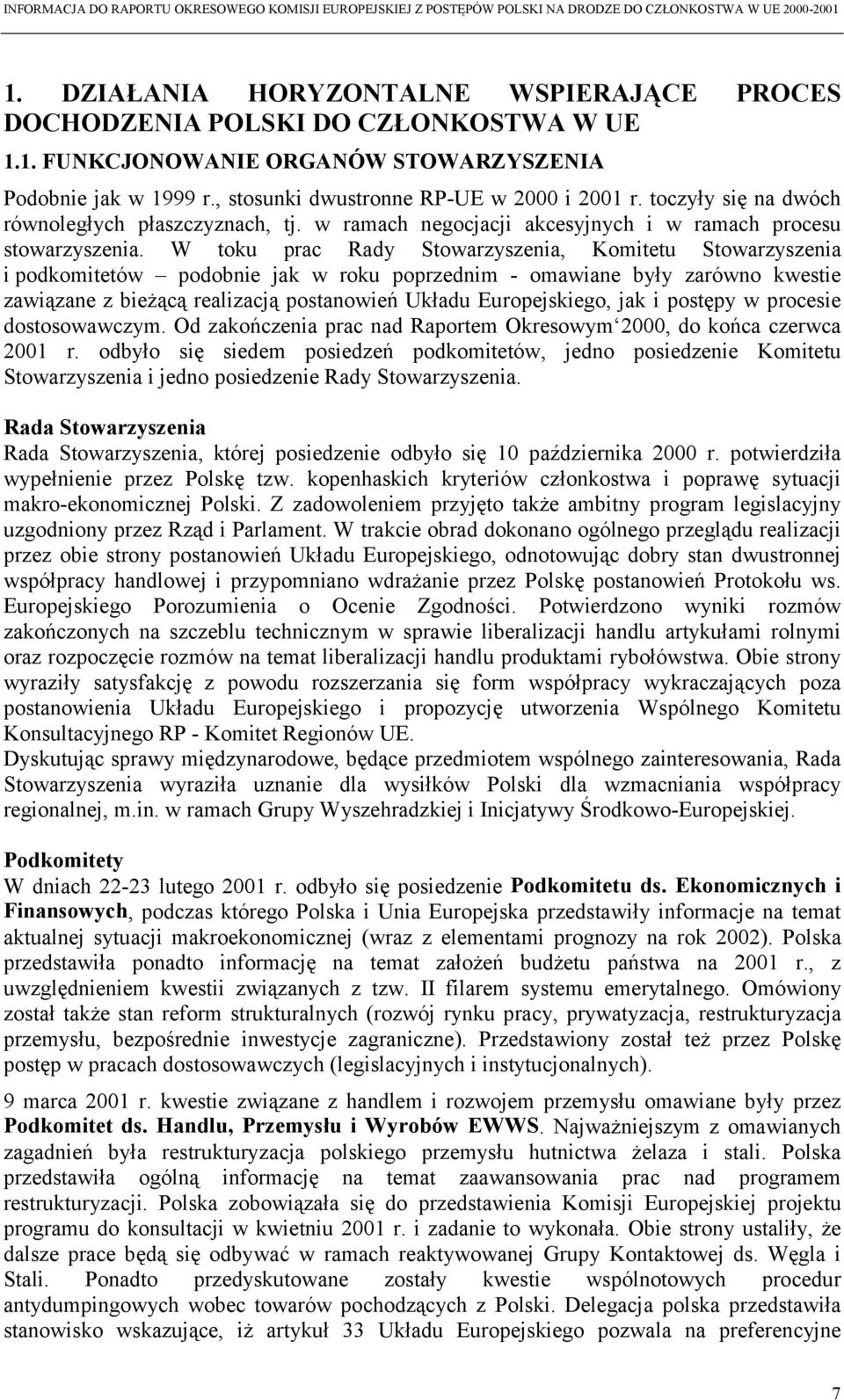 W toku prac Rady Stowarzyszenia, Komitetu Stowarzyszenia i podkomitetów podobnie jak w roku poprzednim - omawiane były zarówno kwestie zawiązane z bieżącą realizacją postanowień Układu Europejskiego,