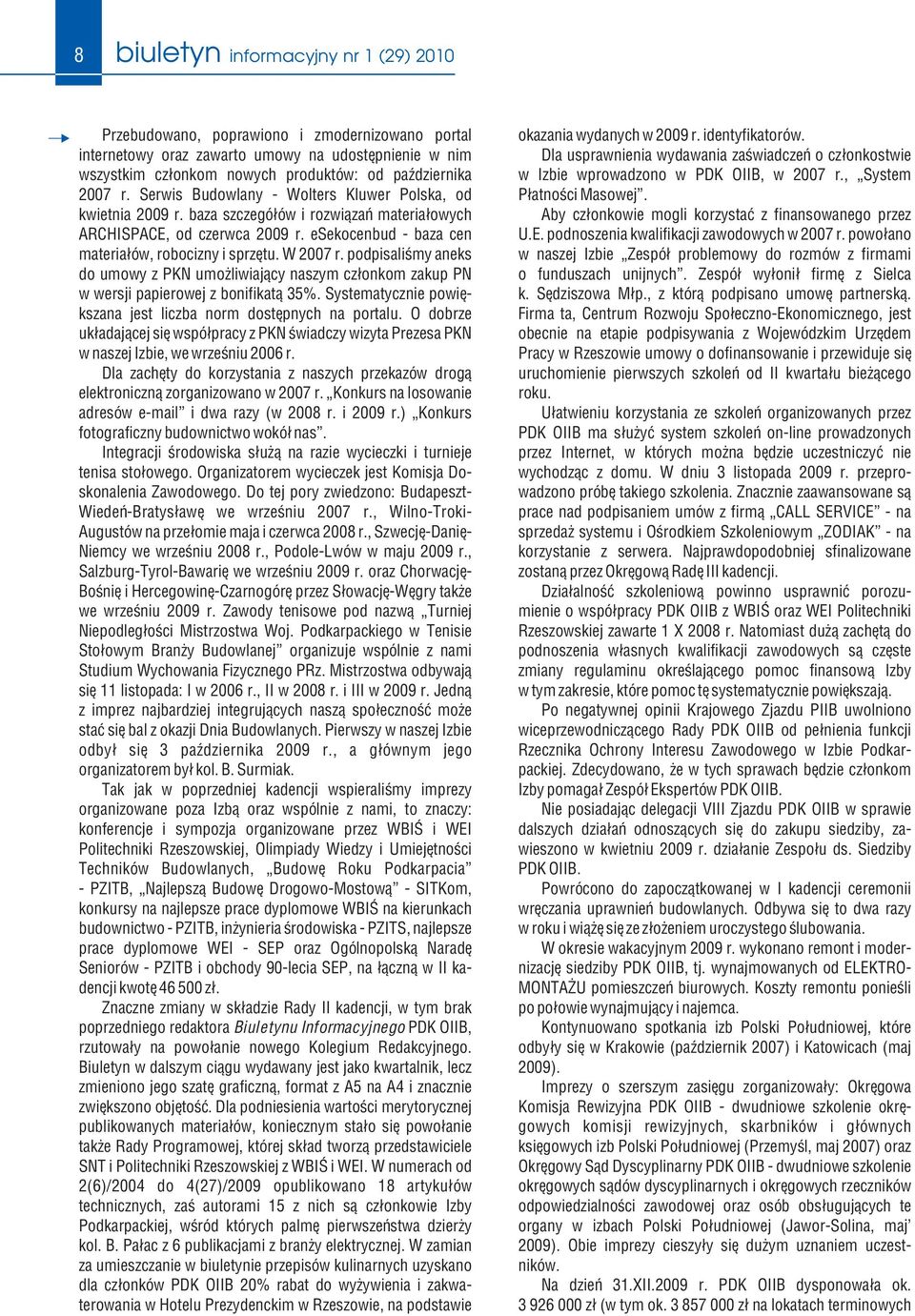 W 2007 r. podpisaliśmy aneks do umowy z PKN umożliwiający naszym członkom zakup PN w wersji papierowej z bonifikatą 35%. Systematycznie powiększana jest liczba norm dostępnych na portalu.