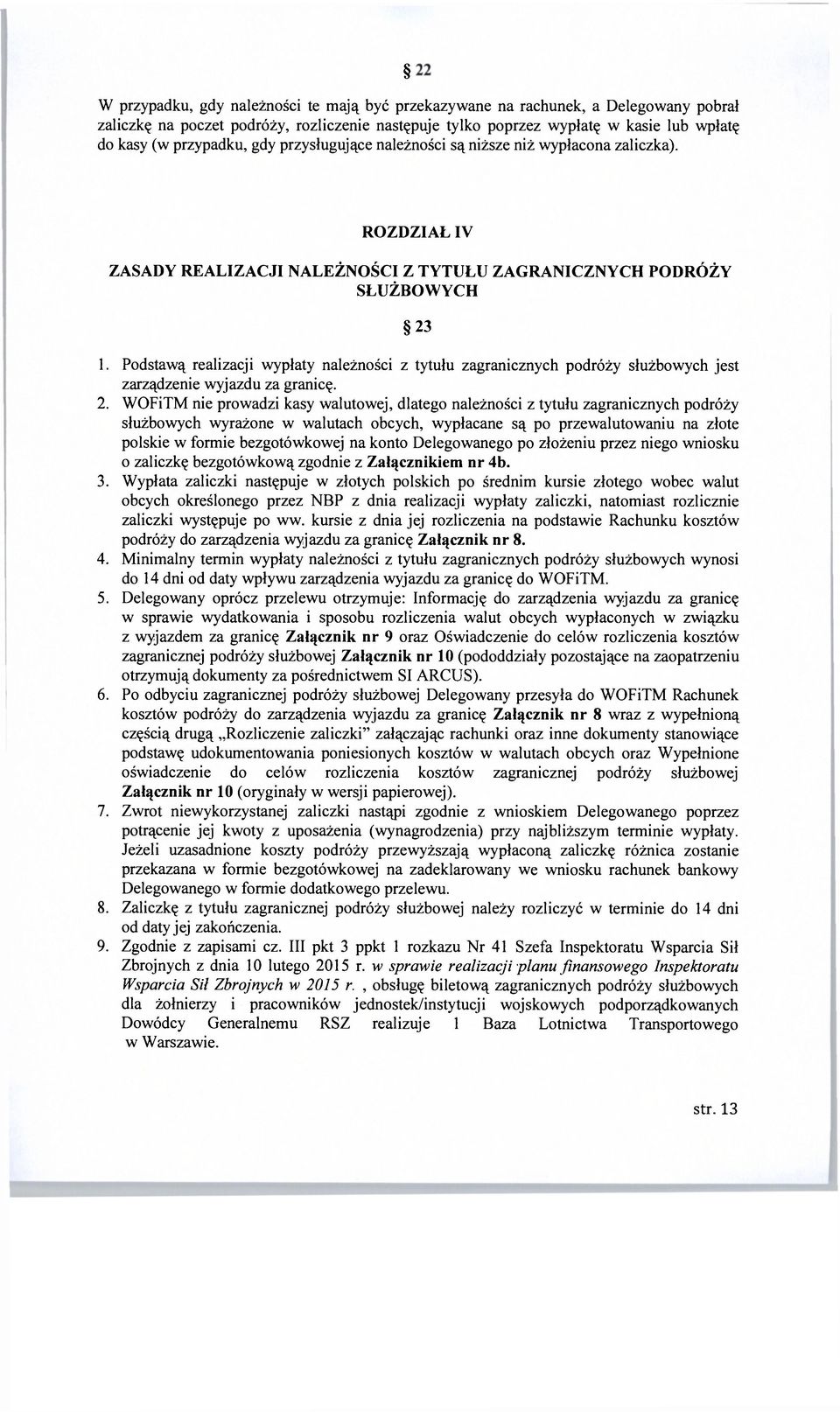 Podstawą realizacji wypłaty należności z tytułu zagranicznych podróży służbowych jest zarządzenie wyjazdu za granicę. 2.