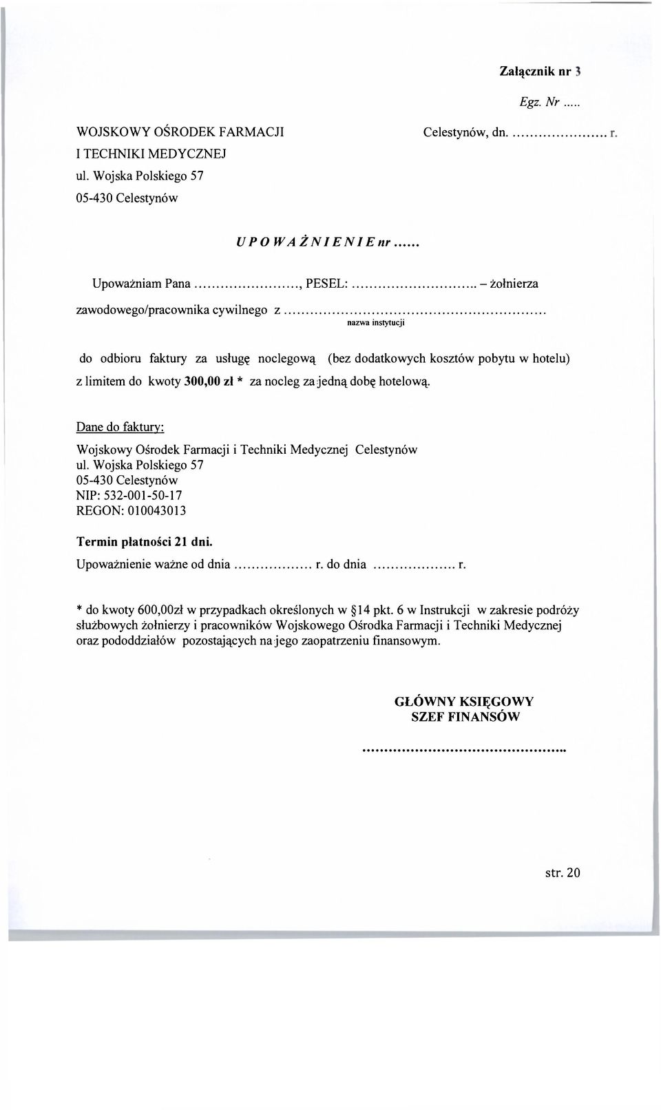 limitem do kwoty 300,00 zł * za nocleg za jedną dobę hotelową. (bez dodatkowych kosztów pobytu w hotelu) Dane do faktury: Wojskowy Ośrodek Farmacji i Techniki Medycznej Celestynów ul.