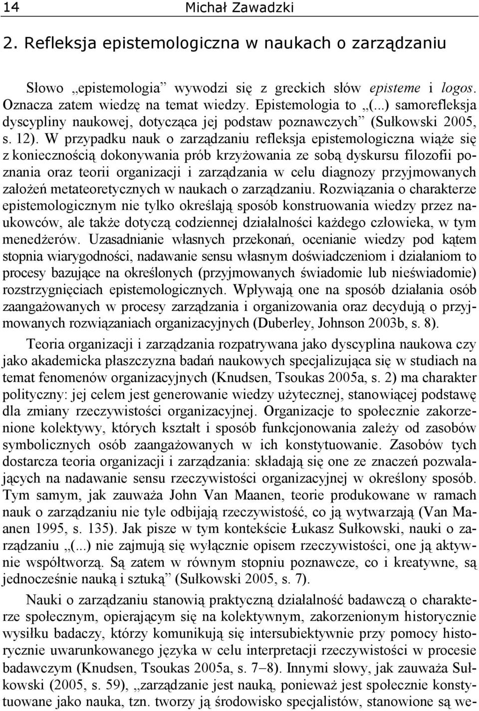 W przypadku nauk o zarządzaniu refleksja epistemologiczna wiąże się z koniecznością dokonywania prób krzyżowania ze sobą dyskursu filozofii poznania oraz teorii organizacji i zarządzania w celu