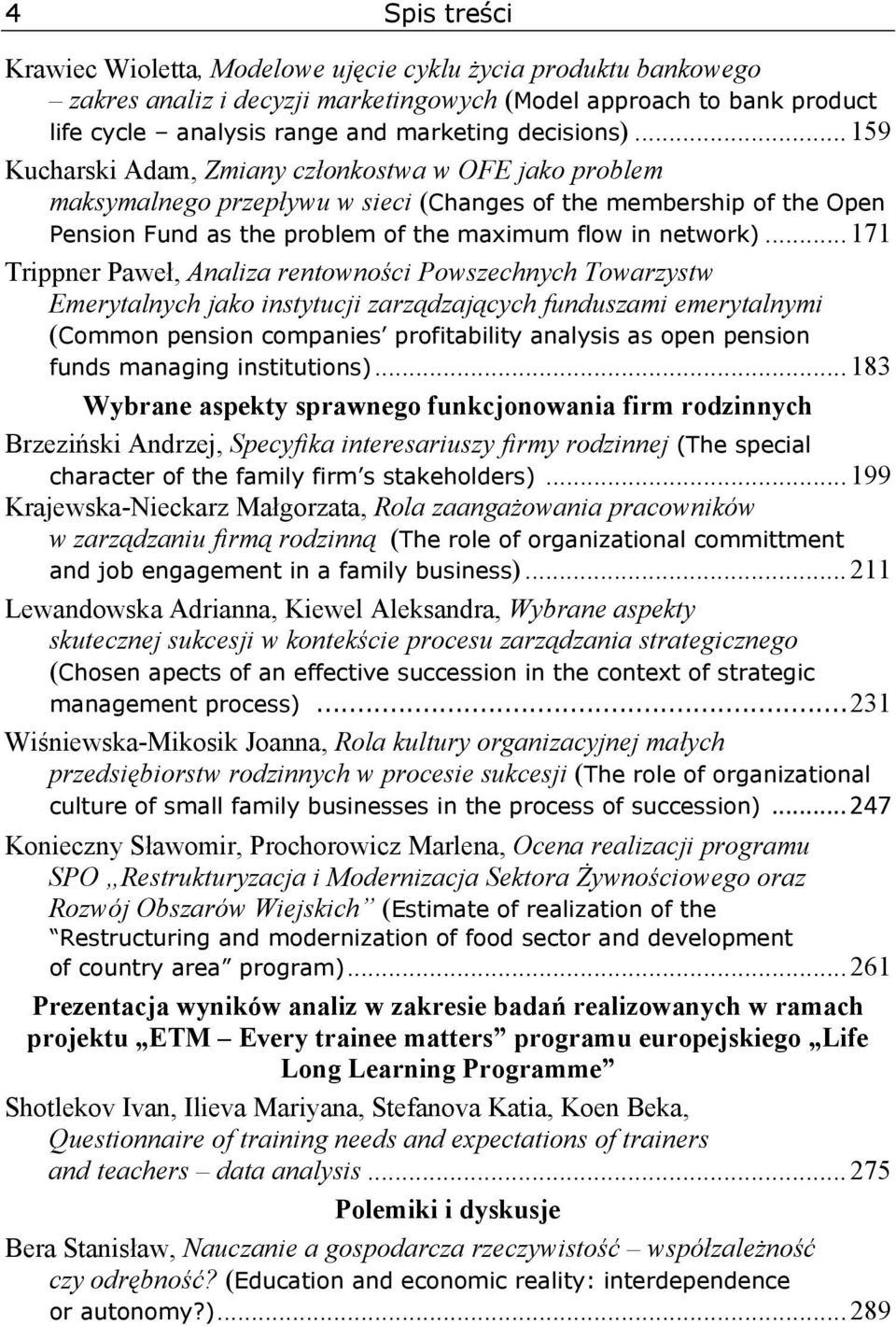 .. 171 Trippner Paweł, Analiza rentowności Powszechnych Towarzystw Emerytalnych jako instytucji zarządzających funduszami emerytalnymi (Common pension companies profitability analysis as open pension