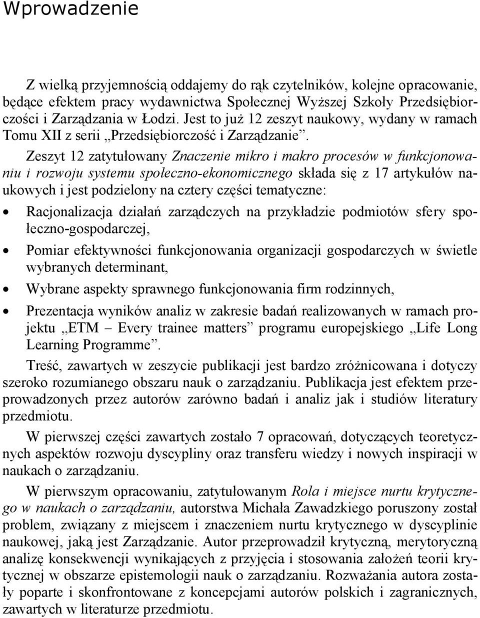 Zeszyt 12 zatytułowany Znaczenie mikro i makro procesów w funkcjonowaniu i rozwoju systemu społeczno-ekonomicznego składa się z 17 artykułów naukowych i jest podzielony na cztery części tematyczne: