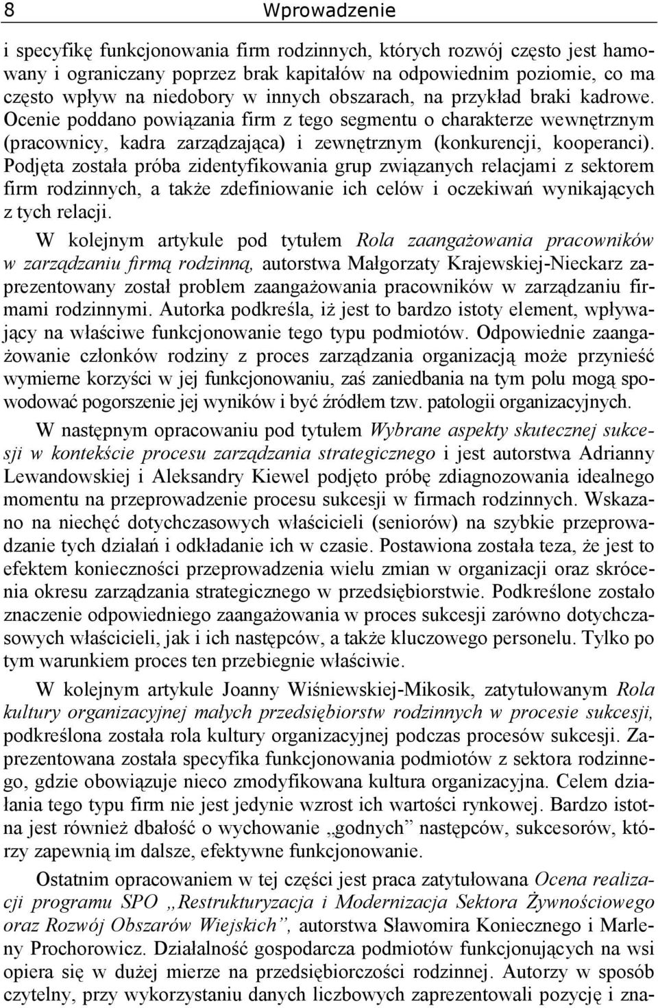 Podjęta została próba zidentyfikowania grup związanych relacjami z sektorem firm rodzinnych, a także zdefiniowanie ich celów i oczekiwań wynikających z tych relacji.