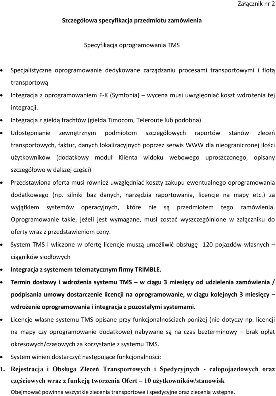 Integracja z giełdą frachtów (giełda Timocom, Teleroute lub podobna) Udostępnianie zewnętrznym podmiotom szczegółowych raportów stanów zleceń transportowych, faktur, danych lokalizacyjnych poprzez