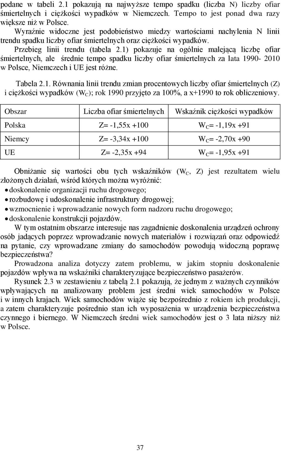 1) pokazuje na ogólnie malejącą liczbę ofiar śmiertelnych, ale średnie tempo spadku liczby ofiar śmiertelnych za lata 1990-2010 w Polsce, Niemczech i UE jest różne. Tabela 2.1. Równania linii trendu zmian procentowych liczby ofiar śmiertelnych (Z) i ciężkości wypadków (W C ); rok 1990 przyjęto za 100%, a x+1990 to rok obliczeniowy.