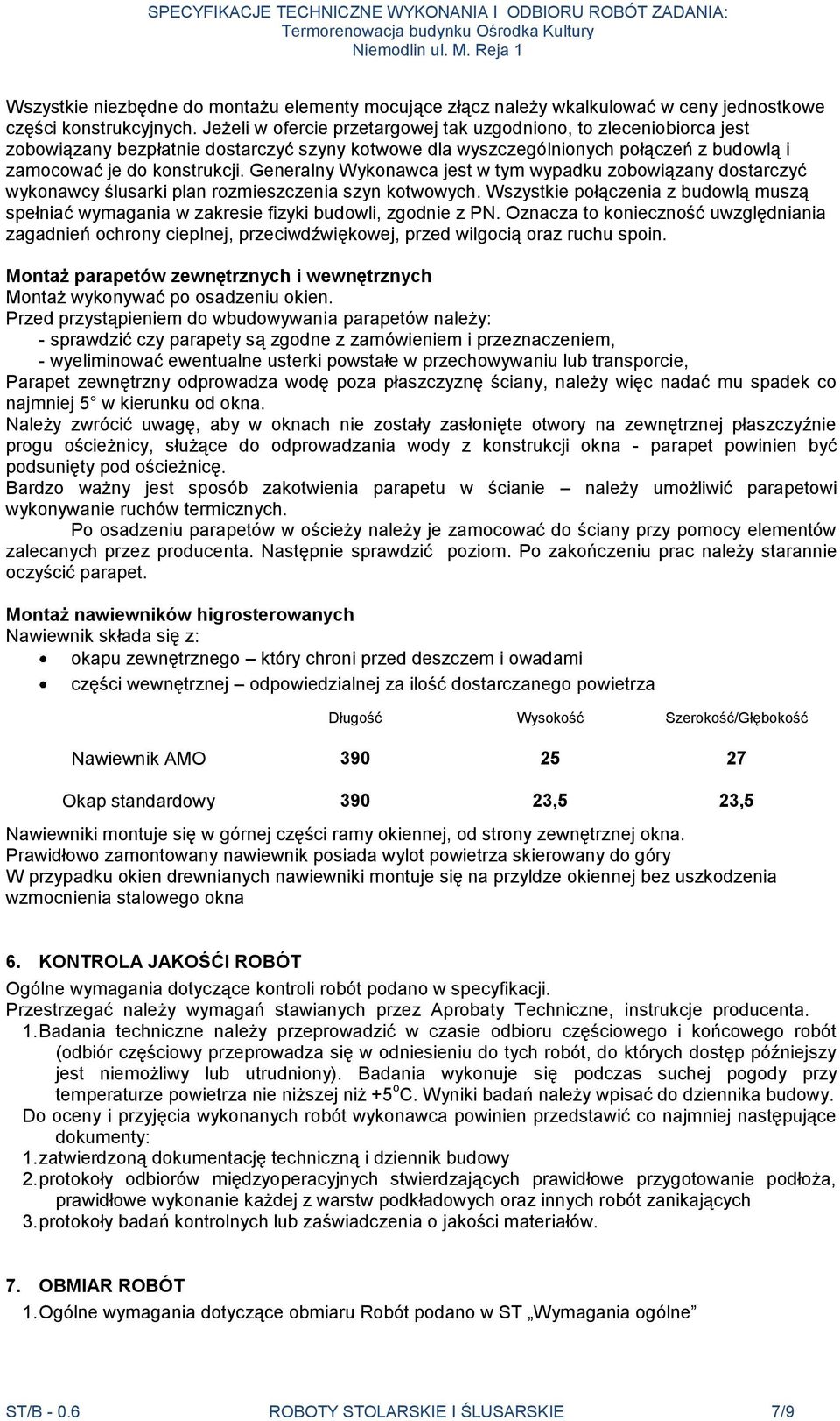 Generalny Wykonawca jest w tym wypadku zobowiązany dostarczyć wykonawcy ślusarki plan rozmieszczenia szyn kotwowych.