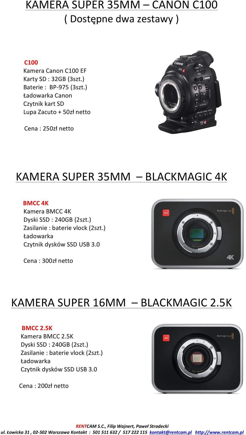 ) Zasilanie : baterie vlock (2szt.) Ładowarka Czytnik dysków SSD USB 3.0 Cena : 300zł netto KAMERA SUPER 16MM BLACKMAGIC 2.5K BMCC 2.5K Kamera BMCC 2.5K Dyski SSD : 240GB (2szt.