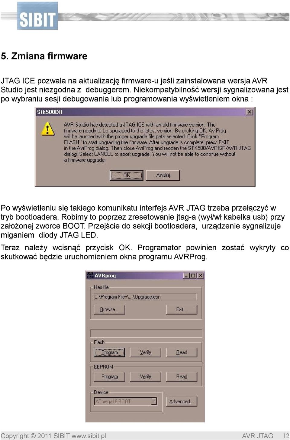 interfejs trzeba przełączyć w tryb bootloadera. Robimy to poprzez zresetowanie jtag-a (wył/wł kabelka usb) przy założonej zworce BOOT.