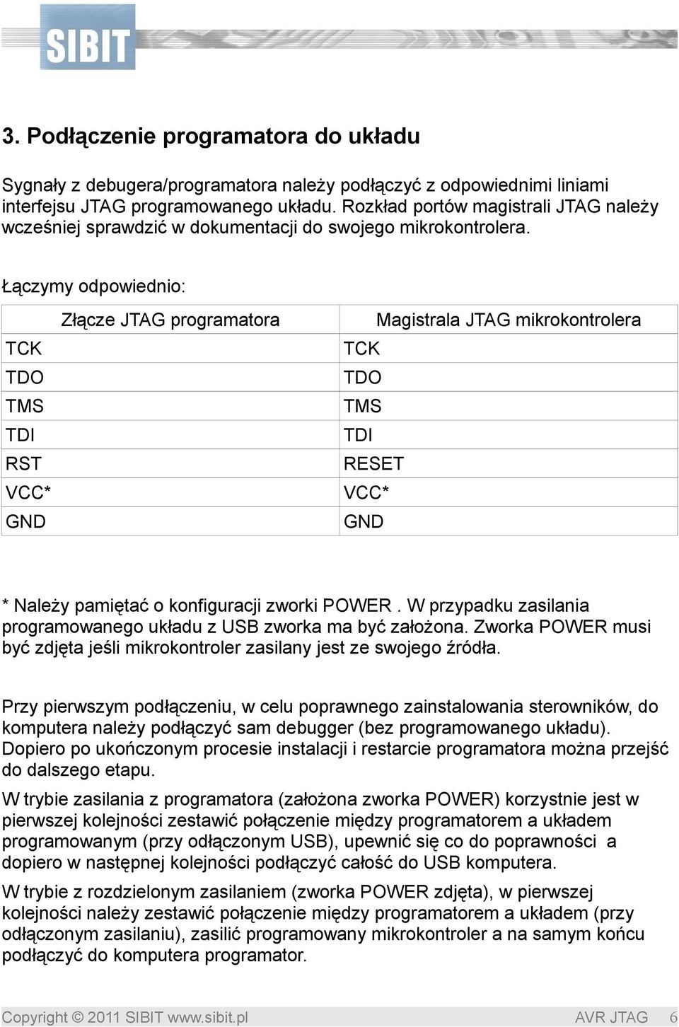 Łączymy odpowiednio: Złącze JTAG programatora Magistrala JTAG mikrokontrolera TCK TCK TDO TDO TMS TMS TDI TDI RST RESET VCC* VCC* GND GND * Należy pamiętać o konfiguracji zworki POWER.