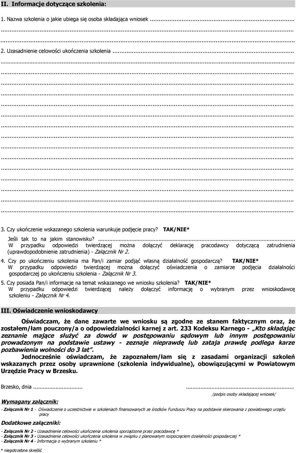 ... W przypadku odpowiedzi twierdzącej można dołączyć deklarację pracodawcy dotyczącą zatrudnienia (uprawdopodobnienie zatrudnienia) - Załącznik Nr 2. 4.