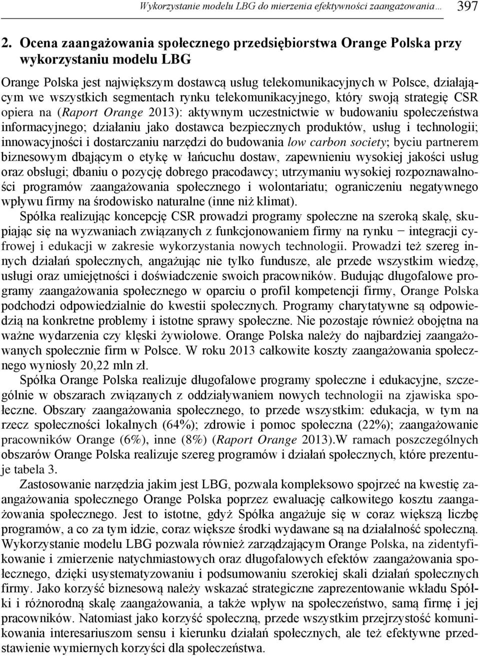 segmentach rynku telekomunikacyjnego, który swoją strategię CSR opiera na (Raport Orange 2013): aktywnym uczestnictwie w budowaniu społeczeństwa informacyjnego; działaniu jako dostawca bezpiecznych