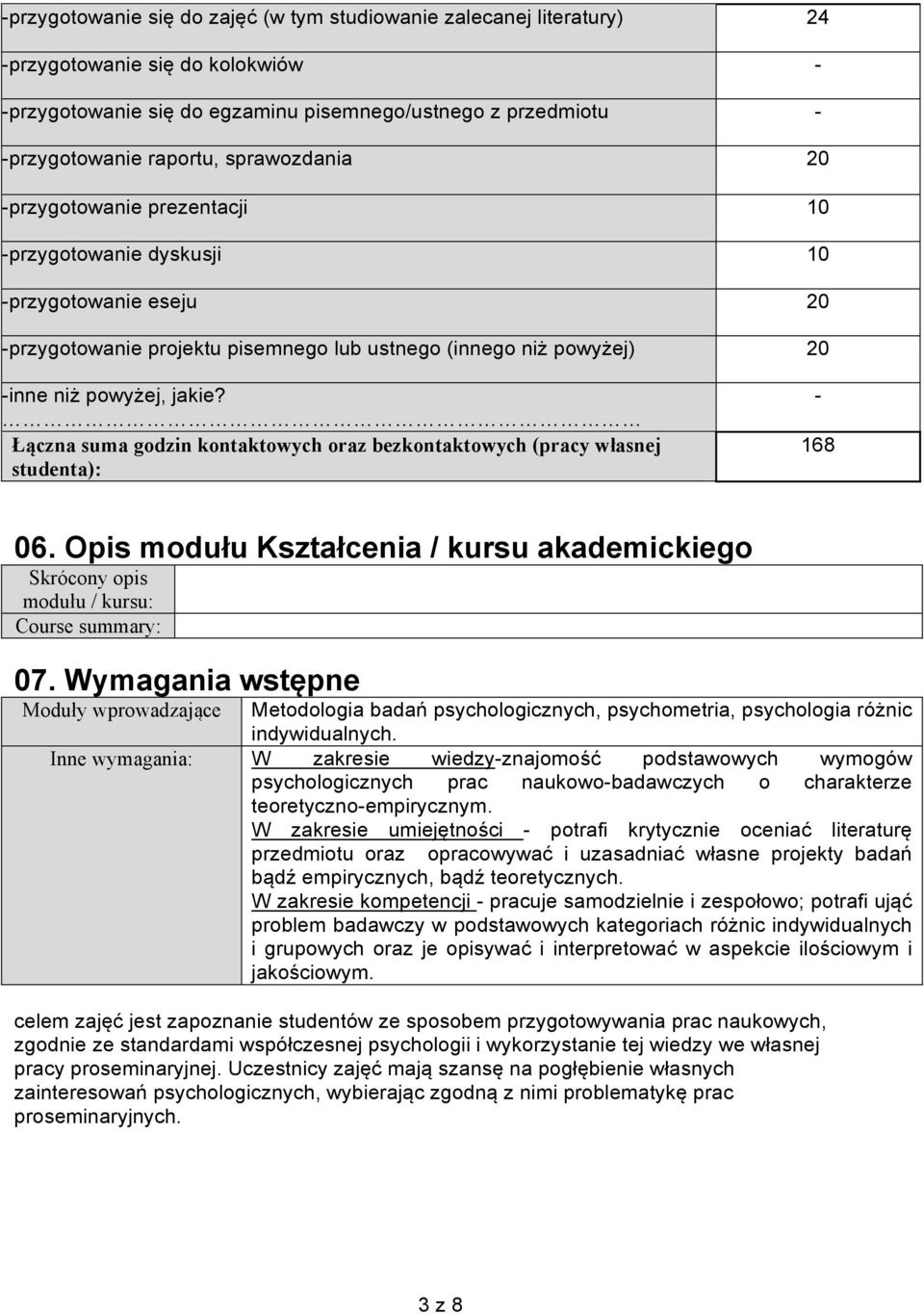 Łączna suma godzin kontaktowych oraz bezkontaktowych (pracy własnej studenta): - 168 06. Opis modułu Kształcenia / kursu akademickiego Skrócony opis modułu / kursu: Course summary: 07.