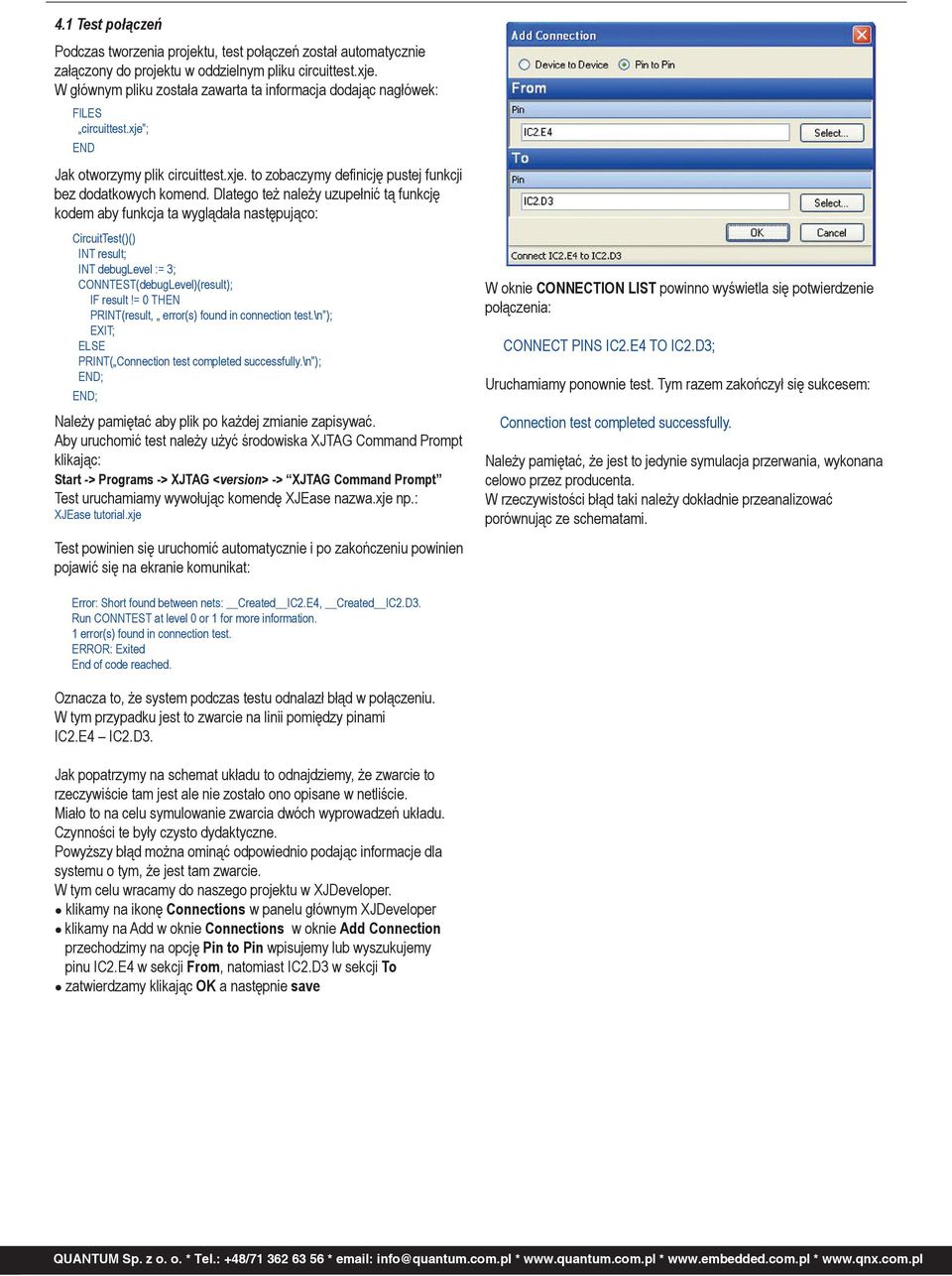 Dlatego też należy uzupełnić tą funkcję kodem aby funkcja ta wyglądała następująco: CircuitTest()() INT result; INT debuglevel := 3; CONNTEST(debugLevel)(result); IF result!