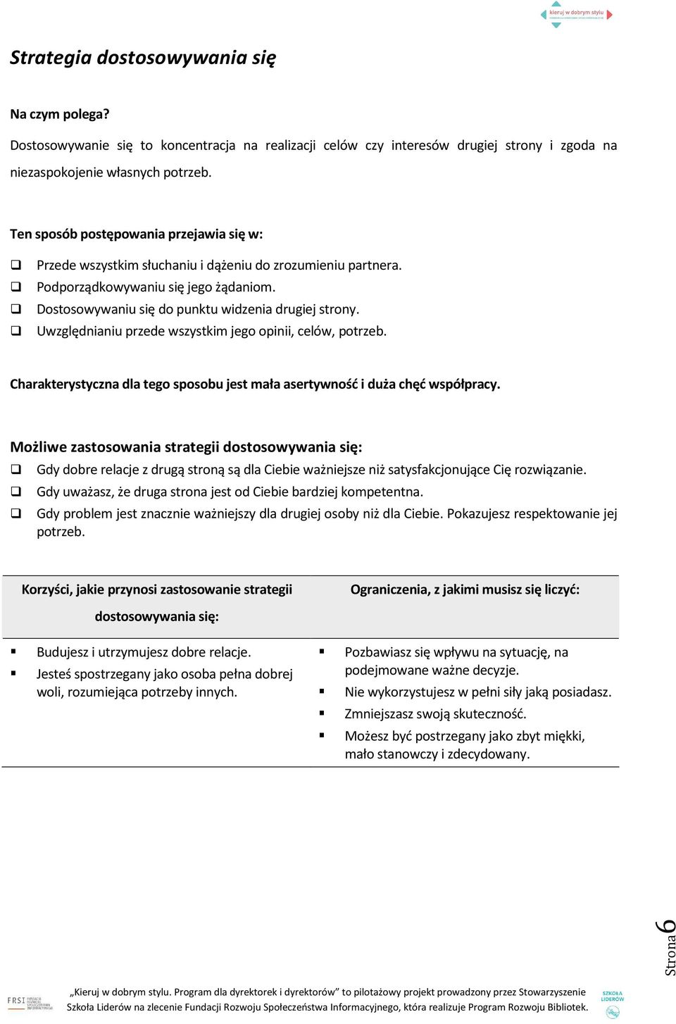 Uwzględnianiu przede wszystkim jego opinii, celów, potrzeb. Charakterystyczna dla tego sposobu jest mała asertywność i duża chęć współpracy.