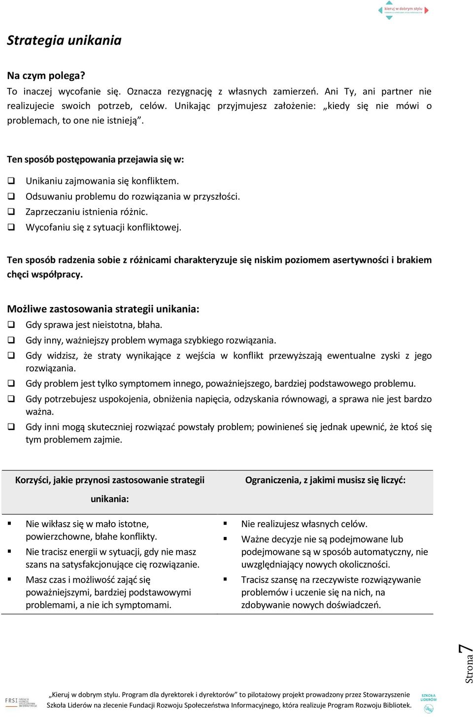 Zaprzeczaniu istnienia różnic. Wycofaniu się z sytuacji konfliktowej. Ten sposób radzenia sobie z różnicami charakteryzuje się niskim poziomem asertywności i brakiem chęci współpracy.