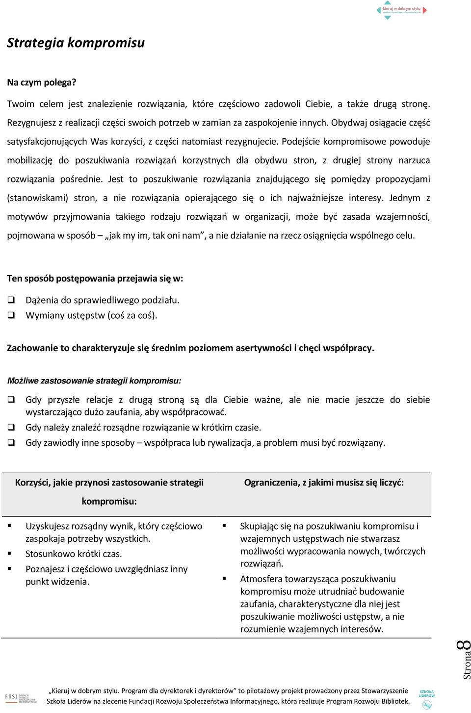 Podejście kompromisowe powoduje mobilizację do poszukiwania rozwiązań korzystnych dla obydwu stron, z drugiej strony narzuca rozwiązania pośrednie.