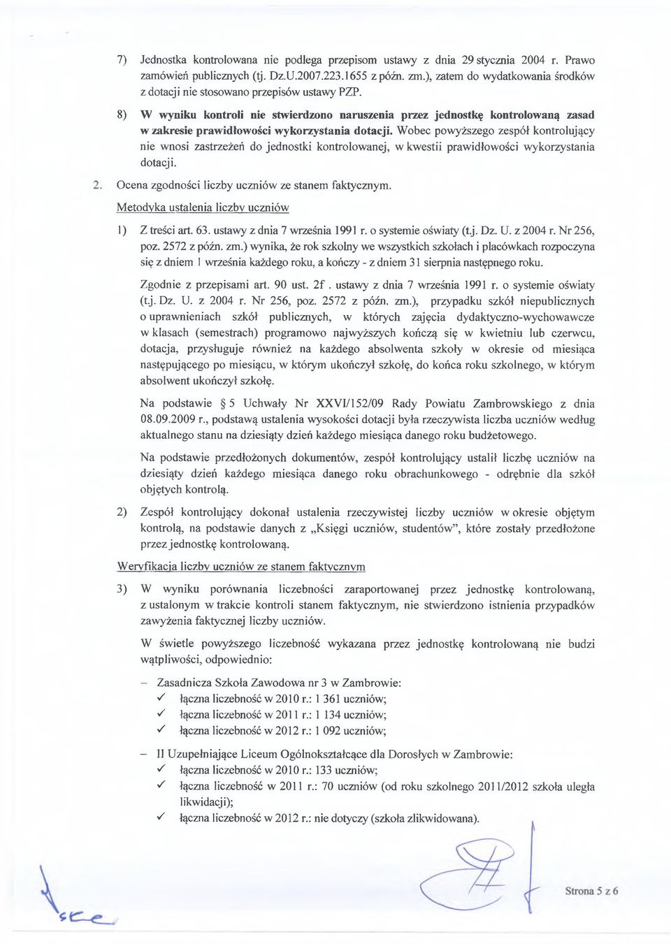 8) W wyniku kontroli nie stwierdzono naruszenia przez jednostkę kontrolowaną zasad w zakresie prawidłowości wykorzystania dotacji.