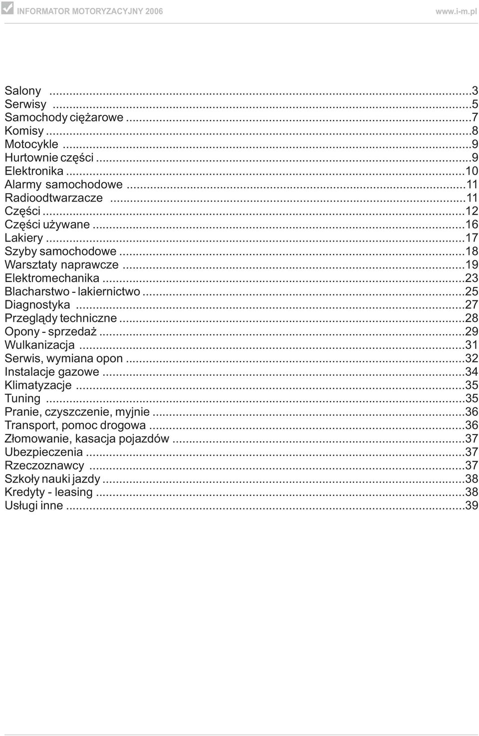 ..27 Przegl¹dy techniczne...28 Opony - sprzeda...29 Wulkanizacja...31 Serwis, wymiana opon...32 Instalacje gazowe...34 Klimatyzacje...35 Tuning.